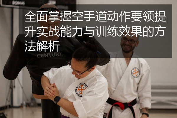 全面掌握空手道动作要领提升实战能力与训练效果的方法解析