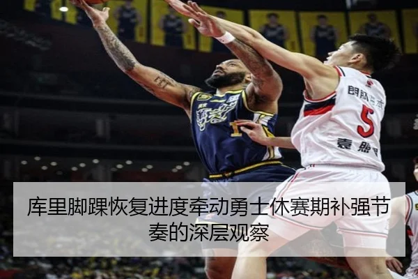 库里脚踝恢复进度牵动勇士休赛期补强节奏的深层观察